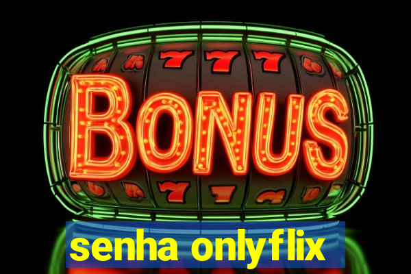 senha onlyflix